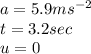 a=5.9ms^{-2}\\t=3.2sec\\u=0