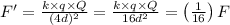 F^{\prime}=\frac{k \times q \times Q}{(4 d)^{2}}=\frac{k \times q \times Q}{16 d^{2}}=\left(\frac{1}{16}\right) F