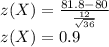 z(X)=\frac{81.8 - 80}{\frac{12}{\sqrt{36}}}\\z(X)= 0.9