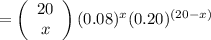 =\left(\begin{array}{c}{20} \\ {x}\end{array}\right)(0.08)^x(0.20)^{(20-x)}