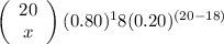 \left(\begin{array}{c}{20} \\ {x}\end{array}\right)(0.80)^18(0.20)^{(20-18)}