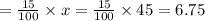 =\frac{15}{100}\times x=\frac{15}{100}  \times45=6.75