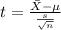 t=\frac{\bar X-\mu}{\frac{s}{\sqrt{n}}}