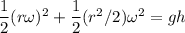 \dfrac{1}{2}(r\omega)^2+\dfrac{1}{2}(r^2/2)\omega^2=gh