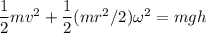 \dfrac{1}{2}mv^2+\dfrac{1}{2}(mr^2/2)\omega^2=mgh