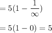 =5(1-\dfrac{1}{\infty})\\\\=5(1-0)=5