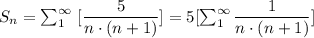 S_n=\sum^{\infty}_{1}\ [\dfrac{5}{n\cdot(n+1)}]=5[\sum^{\infty}_{1}\dfrac{1}{n\cdot(n+1)}]