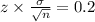 z \times \frac{\sigma}{\sqrt{n}}=0.2