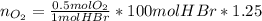 n_{O_2}=\frac{ 0.5 mol O_2}{1 mol HBr} *100 mol HBr*1.25