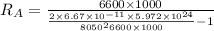 R_{A} = \frac{6600\times 1000}{\frac{2\times 6.67\times 10^{- 11}\times 5.972\times 10^{24}}{8050^{2}6600\times 1000 } - 1}}