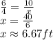 \frac{6}{4} =\frac{10}{x}\\ x=\frac{40}{6}\\ x \approx 6.67 ft