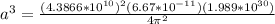 a^3 = \frac{(4.3866*10^{10})^2(6.67*10^{-11})(1.989*10^{30})}{4\pi^2}