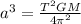 a^3= \frac{T^2 GM}{4\pi^2}