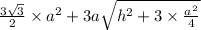 \frac{3\sqrt{3}}{2}\times a^{2} + 3 a \sqrt{h^{2}+ 3\times \frac{a^{2}}{4}}