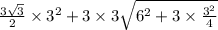\frac{3\sqrt{3}}{2}\times 3^{2} + 3 \times 3 \sqrt{6^{2}+ 3\times \frac{3^{2}}{4}}
