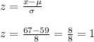 z=\frac{x-\mu}{\sigma}\\\\z=\frac{67-59}{8}=\frac{8}{8}=1