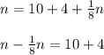 \begin{array}{l}{n=10+4+\frac{1}{8} n} \\\\ {n-\frac{1}{8} n=10+4}\end{array}