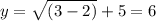 y=\sqrt{(3-2)}+5=6