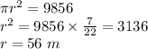 \pi r^{2}=9856\\r^{2}=9856\times\frac{7}{22}=3136\\r=56\text{ }m