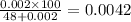 \frac{0.002 \times 100}{48 + 0.002} = 0.0042