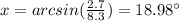 x=arcsin(\frac{2.7}{8.3})=18.98\°