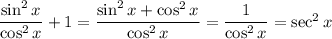 \dfrac{\sin^2 x}{\cos ^2 x} + 1 = \dfrac{\sin ^2 x + \cos^2 x}{\cos ^2x} = \dfrac{1}{\cos^2x} = \sec^2 x