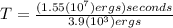 T =  \frac{(1.55(10^7)ergs)seconds}{3.9(10^3)ergs}