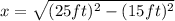 x=\sqrt{(25ft)^2-(15ft)^2}