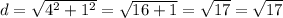 d=\sqrt{4^2+1^2}=\sqrt{16+1}=\sqrt{17}= \sqrt{17}