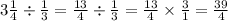 3\frac{1}{4} \div \frac{1}{3}=\frac{13}{4} \div \frac{1}{3}=\frac{13}{4} \times \frac{3}{1}=    \frac{39}{4}