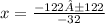 x =  \frac{-122±122}{-32}