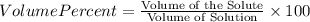 Volume Percent=\frac{\text{Volume of the Solute}}{\text{Volume of Solution}}\times100%