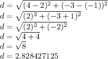 d = \sqrt {(4-2) ^ 2 + (- 3 - (- 1)) ^ 2}\\d = \sqrt {(2) ^ 2 + (- 3 + 1) ^ 2}\\d = \sqrt {(2) ^ 2 + (- 2) ^ 2}\\d = \sqrt {4 + 4}\\d = \sqrt {8}\\d = 2.828427125