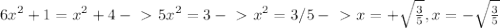 6 x^{2} +1= x^{2} +4-\ \textgreater \ 5 x^{2} =3-\ \textgreater \  x^{2} =3/5-\ \textgreater \ x=+ \sqrt{ \frac{3}{5} } ,x=- \sqrt{ \frac{3}{5} }