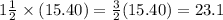 1\frac{1}{2}  \times (15.40)  = \frac{3}{2} (15.40) = 23.1