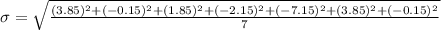 \sigma=\sqrt\frac{(3.85)^2+(-0.15)^2+(1.85)^2+(-2.15)^2+(-7.15)^2+(3.85)^2+(-0.15)^2}{7}