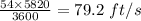 \frac{54 \times 5820}{3600} =79.2 \ ft/s