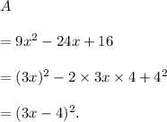 A\\\\=9x^2-24x+16\\\\=(3x)^2-2\times 3x\times 4+4^2\\\\=(3x-4)^2.