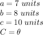 a=7\ units\\b=8\ units\\c=10\ units\\C=\theta