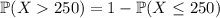\mathbb P(X250)=1-\mathbb P(X\le250)