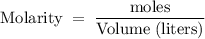 \rm Molarity\;=\;\dfrac{moles}{Volume\;(liters)}
