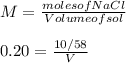 M=\frac{moles of NaCl}{Volume of sol}\\\\0.20=\frac{10/58}{V}\\\\
