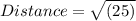Distance=\sqrt{(25)}