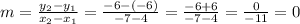 m=\frac{y_{2}-y_{1}}{x_{2}-x_{1}} =\frac{-6-(-6)}{-7-4} =\frac{-6+6}{-7-4}=\frac{0}{-11}=0