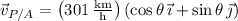 \vec v_{P/A}=\left(301\,\frac{\rm km}{\rm h}\right)(\cos\theta\,\vec\imath+\sin\theta\,\vec\jmath)
