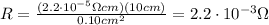 R=\frac{(2.2\cdot 10^{-5} \Omega cm)(10 cm)}{0.10 cm^2}=2.2\cdot 10^{-3} \Omega