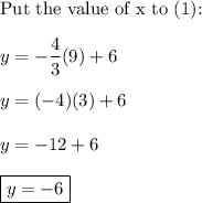 \text{Put the value of x to (1):}\\\\y=-\dfrac{4}{3}(9)+6\\\\y=(-4)(3)+6\\\\y=-12+6\\\\\boxed{y=-6}