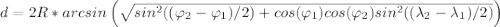\large d=2R*arcsin\left(\sqrt{sin^2((\varphi_2-\varphi_1)/2)+cos(\varphi_1)cos(\varphi_2)sin^2((\lambda_2-\lambda_1)/2)}\right)