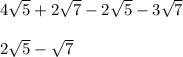 4\sqrt{5} +2\sqrt{7} -2\sqrt{5} -3\sqrt{7} \\\\2\sqrt{5} -\sqrt{7}