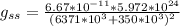 g_{ss} = \frac{6.67*10^{-11}*5.972*10^{24}}{(6371*10^3+350*10^3)^2}